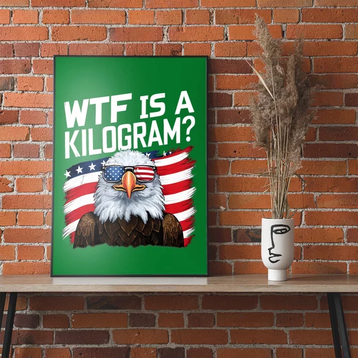 Wtf Is A Kilogram Funny 4th Of July Patriotic Eagle Poster