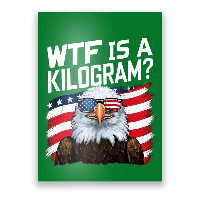 Wtf Is A Kilogram Funny 4th Of July Patriotic Eagle Poster