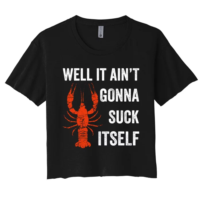 Well It AinT Gonna Suck Itself Crawfish Mardi Gras Gift Women's Crop Top Tee