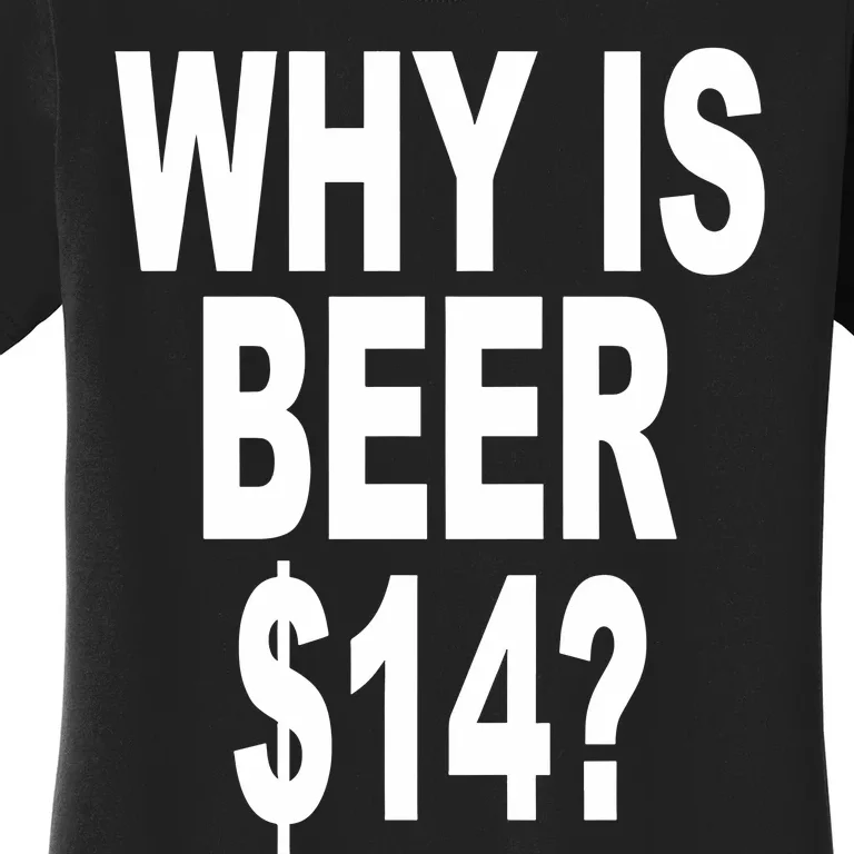 Why Is Beer $14 Women's T-Shirt