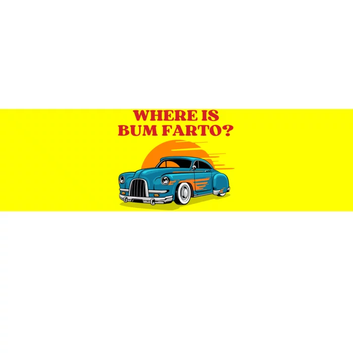 Where Is Bum Farto Funny Bumper Sticker