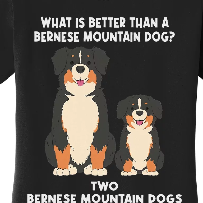 What Is Better Than A Bernese Two Bernese Mountain Dog Women's T-Shirt