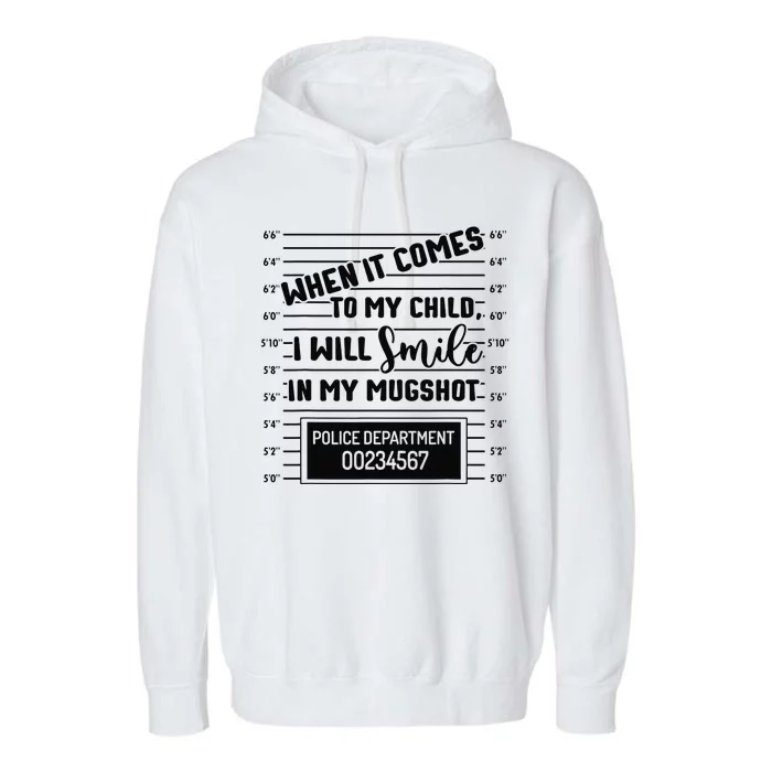 When It Comes to My Child I Will Smile In My Mugshot Garment-Dyed Fleece Hoodie