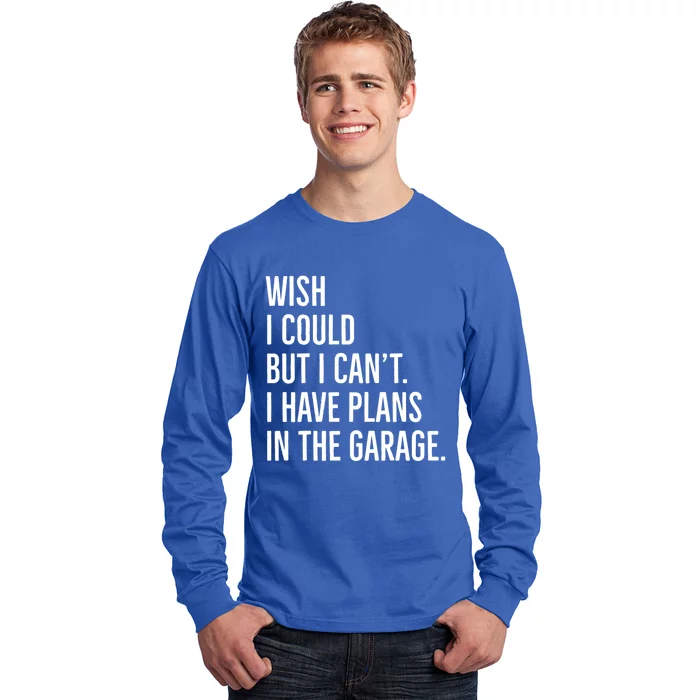 Wish I Could But I Can't I Have Plans In The Garage Gift Long Sleeve Shirt