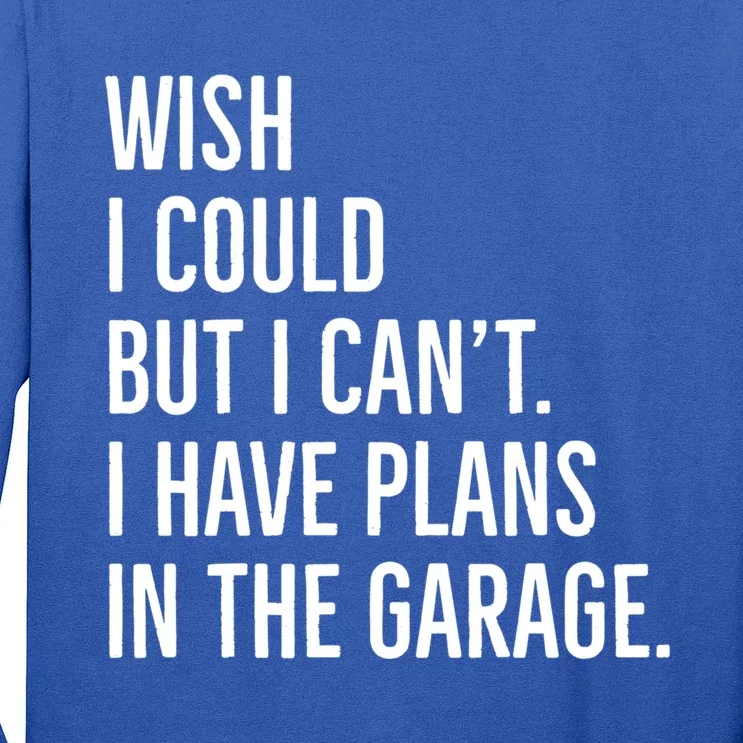 Wish I Could But I Can't I Have Plans In The Garage Gift Long Sleeve Shirt