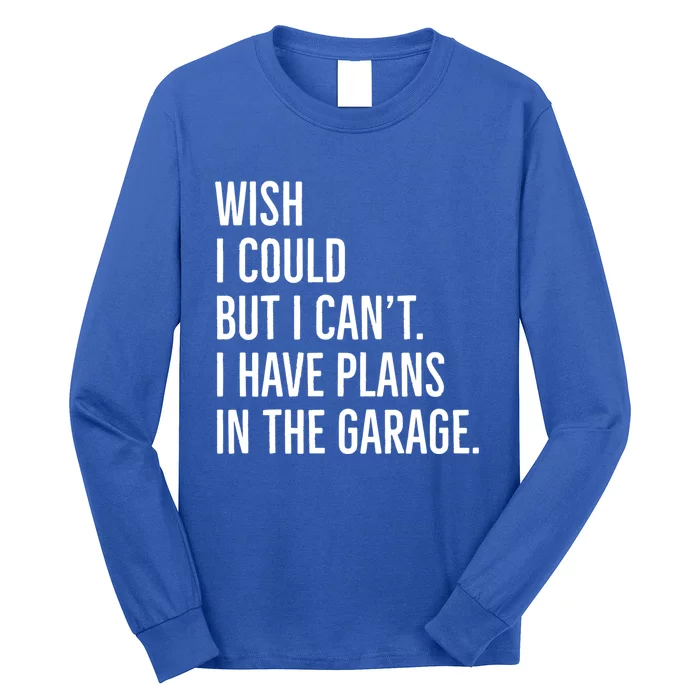 Wish I Could But I Can't I Have Plans In The Garage Gift Long Sleeve Shirt