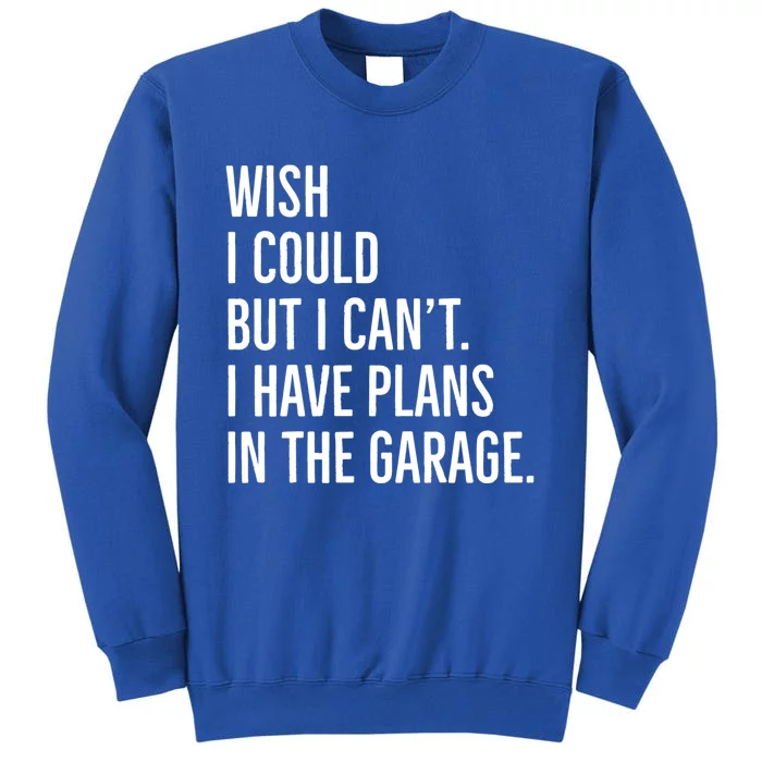 Wish I Could But I Can't I Have Plans In The Garage Gift Tall Sweatshirt