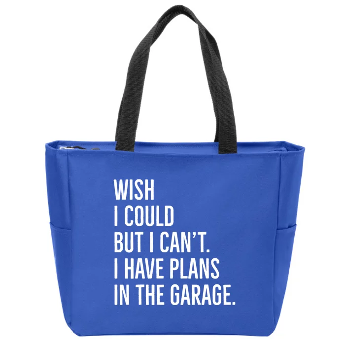 Wish I Could But I Can't I Have Plans In The Garage Gift Zip Tote Bag