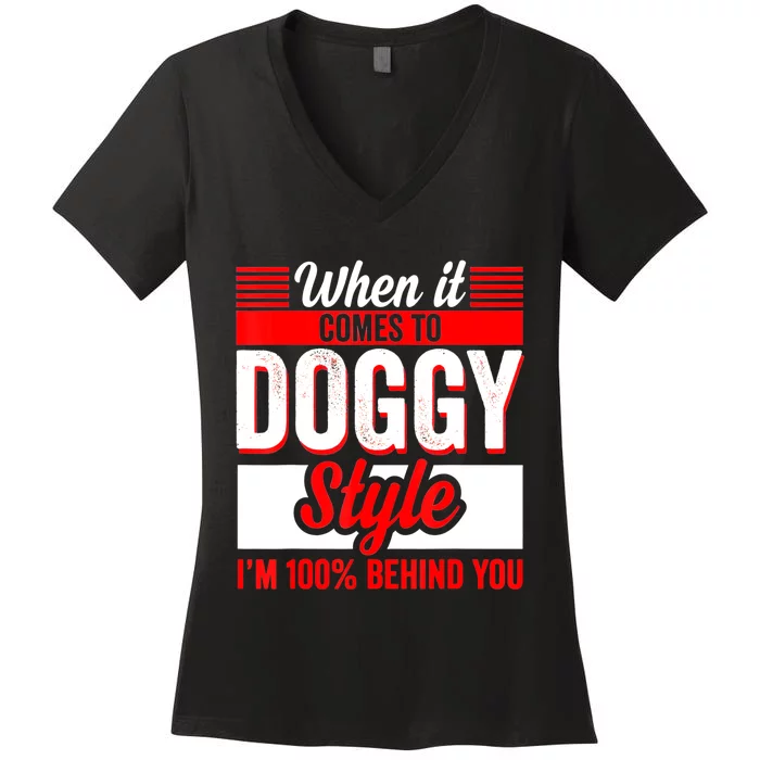 When It Comes To Doggy Style I’m 100 Percent Behind You Women's V-Neck T-Shirt