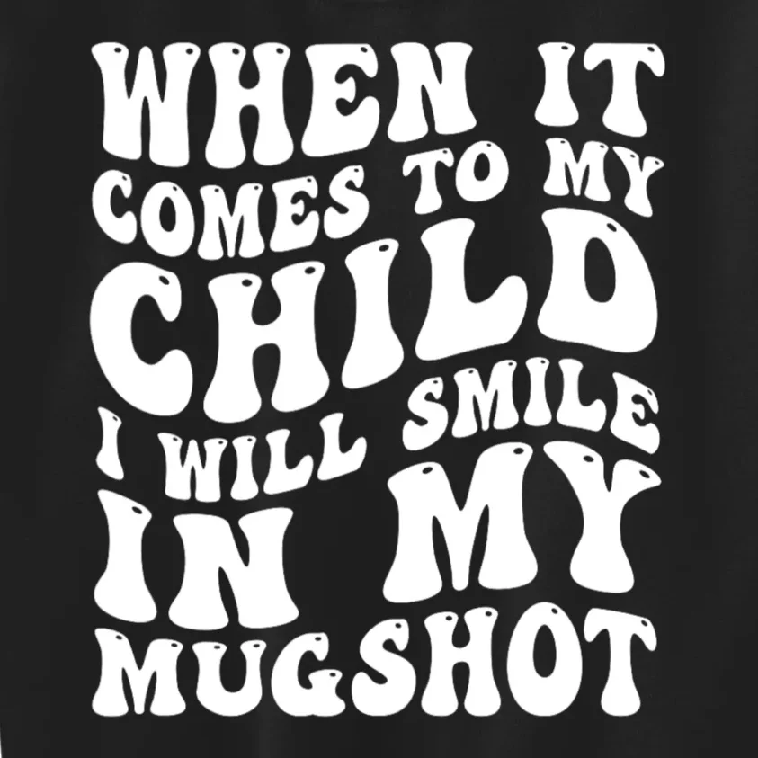 When It Comes To My Child I Will Smile In My Mugshot Kids Sweatshirt