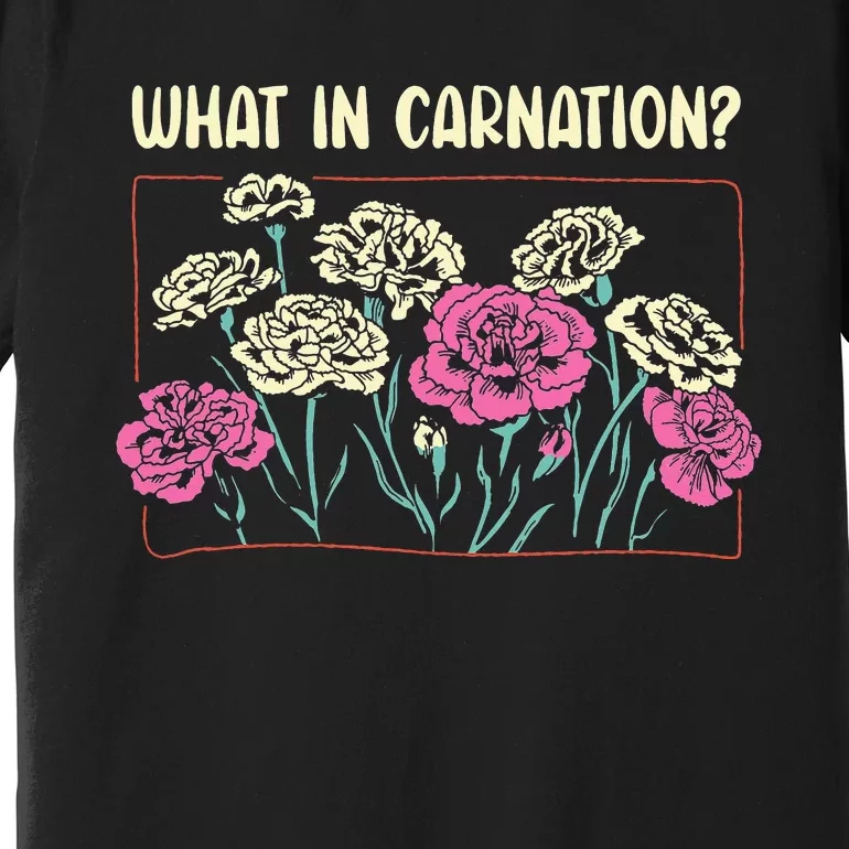 What In Carnation Floral Designer Flower Arranger Florist Premium T-Shirt