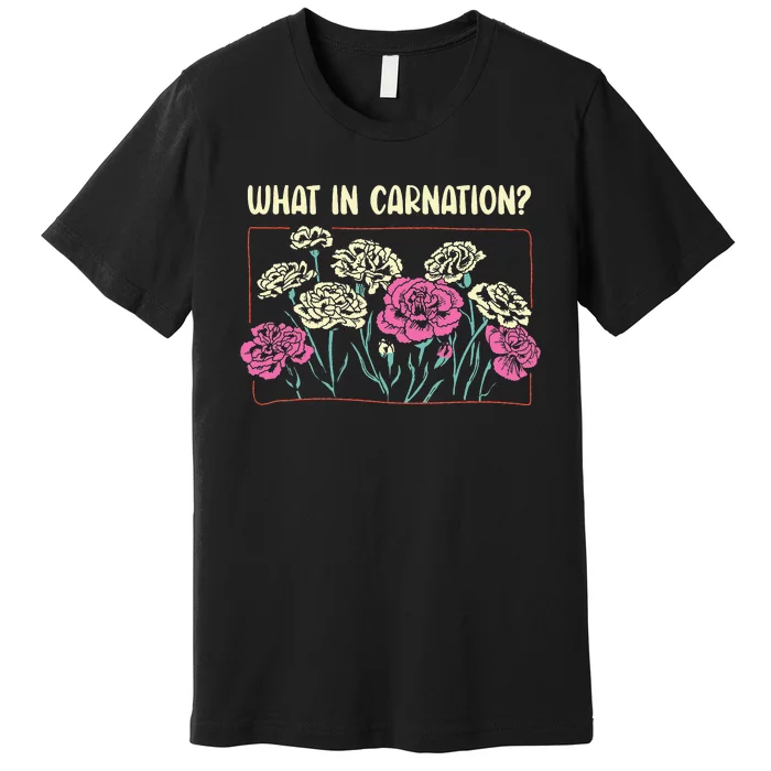 What In Carnation Floral Designer Flower Arranger Florist Premium T-Shirt