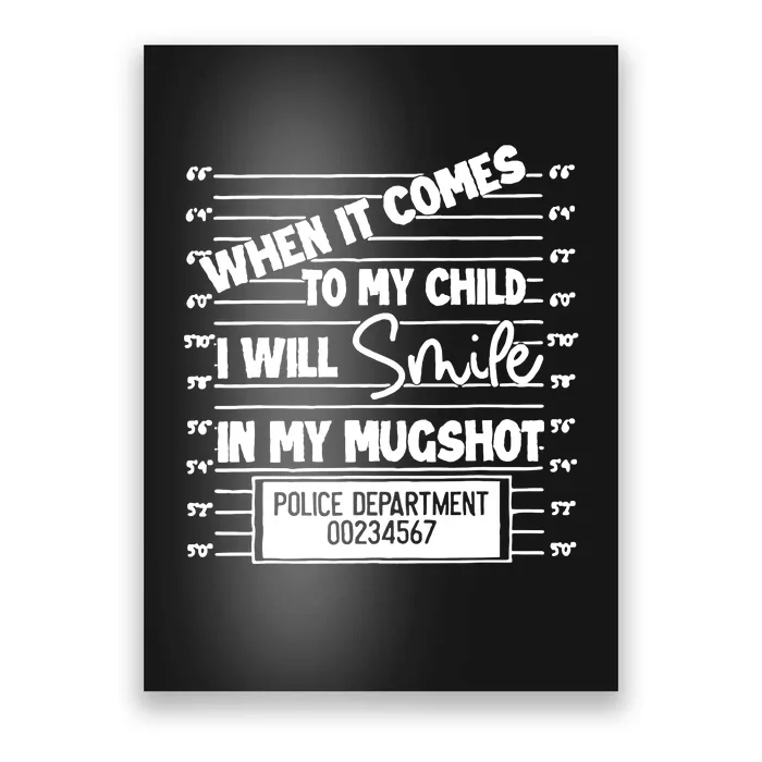 When It Comes To My Child I Will Smile In My Mugshot Poster