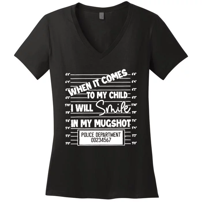 When It Comes To My Child I Will Smile In My Mugshot Women's V-Neck T-Shirt