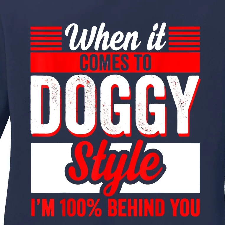 When It Comes To Doggy Style I’m 100 Percent Behind You Ladies Long Sleeve Shirt