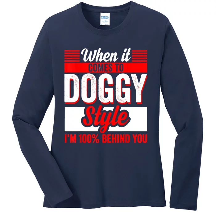 When It Comes To Doggy Style I’m 100 Percent Behind You Ladies Long Sleeve Shirt