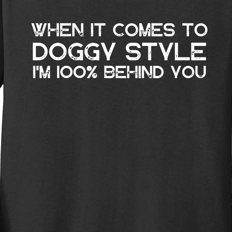 When It Comes To Doggy Style I'm 100% Behind You Kids Long Sleeve Shirt