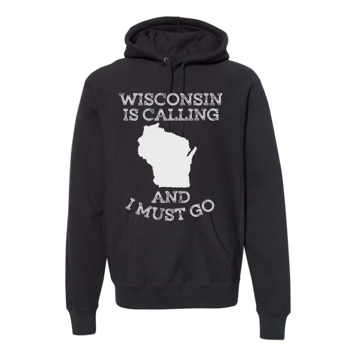 Wisconsin Is Calling And I Must Go Premium Hoodie