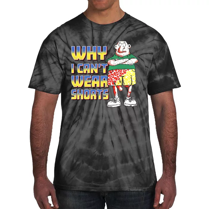 Why I Can`T Wear Shorts Funny Tie-Dye T-Shirt