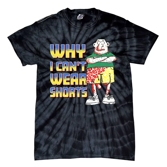 Why I Can`T Wear Shorts Funny Tie-Dye T-Shirt