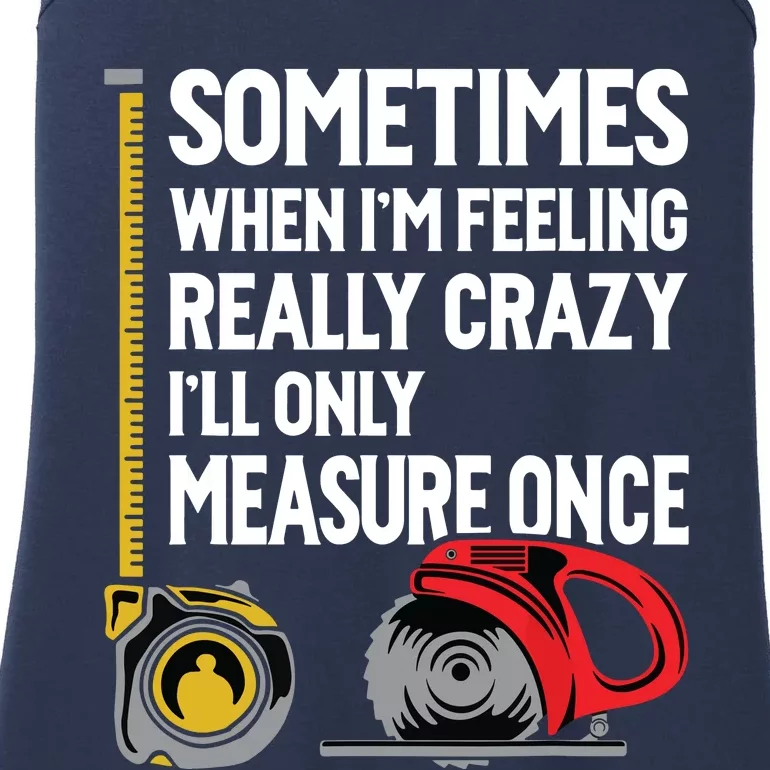 When Im Crazy Ill Only Measure Once Woodworking Ladies Essential Tank