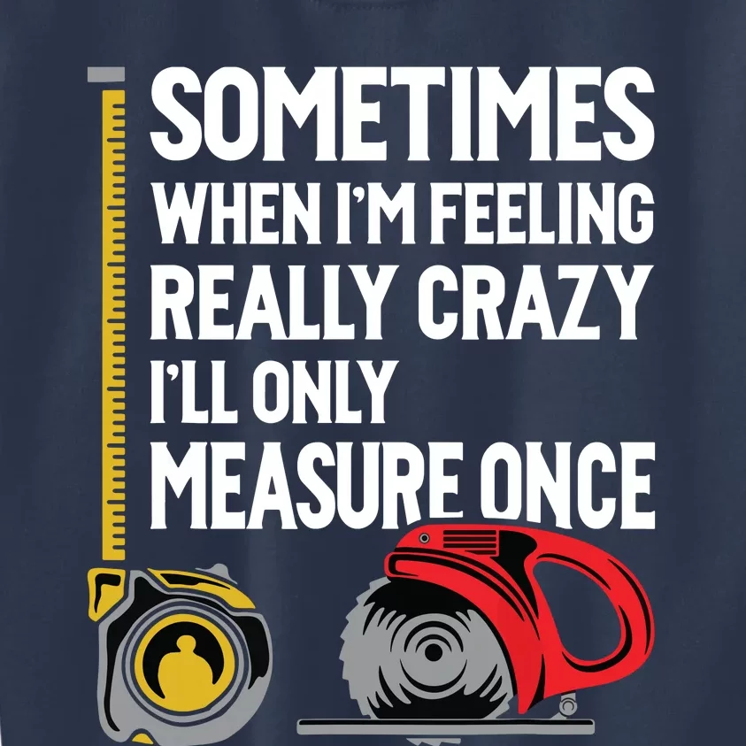 When Im Crazy Ill Only Measure Once Woodworking Kids Sweatshirt