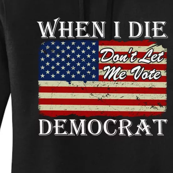 When I Die Dont Let Me Vote Democrat Women's Pullover Hoodie