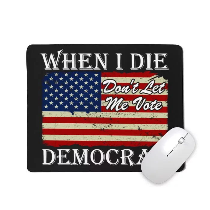 When I Die Dont Let Me Vote Democrat Mousepad