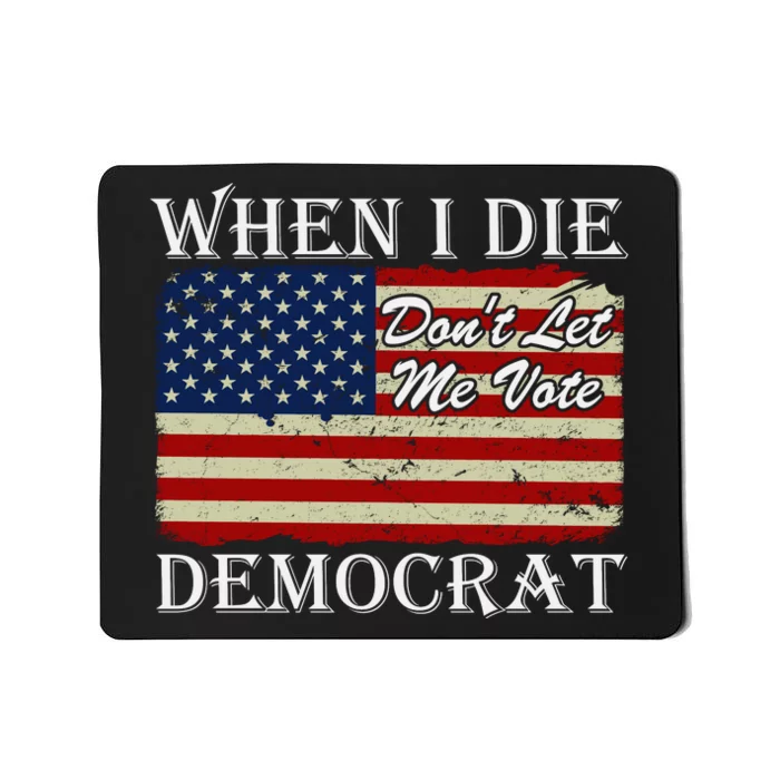 When I Die Dont Let Me Vote Democrat Mousepad