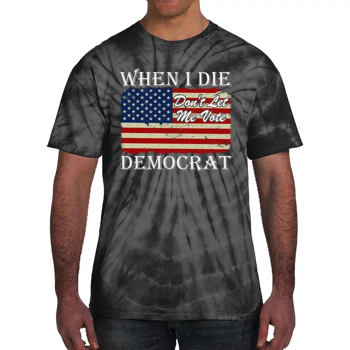 When I Die Dont Let Me Vote Democrat Tie-Dye T-Shirt