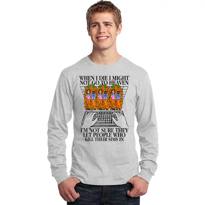 When I Die I Might Not Go To Heaven Im Not Sure They Let Tall Long Sleeve T-Shirt