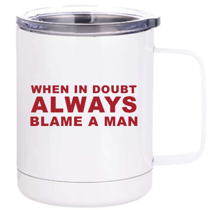 When In Doubt Always Blame A Man Front & Back 12oz Stainless Steel Tumbler Cup