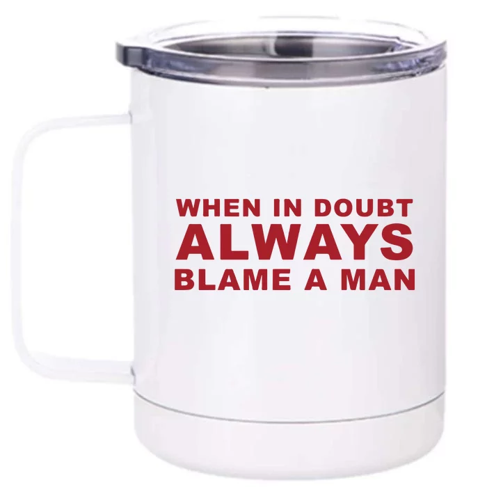 When In Doubt Always Blame A Man Front & Back 12oz Stainless Steel Tumbler Cup