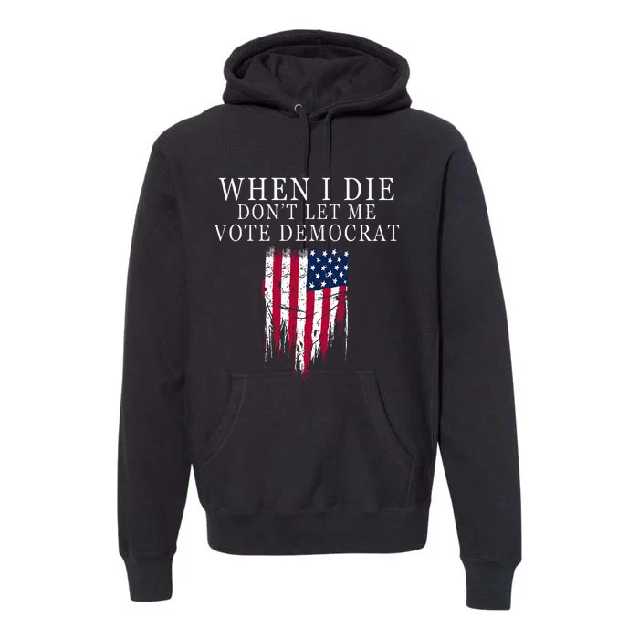 When I Die DonT Let Me Vote Democrat Premium Hoodie