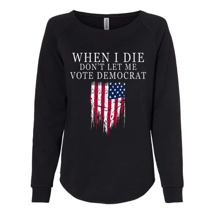 When I Die DonT Let Me Vote Democrat Womens California Wash Sweatshirt