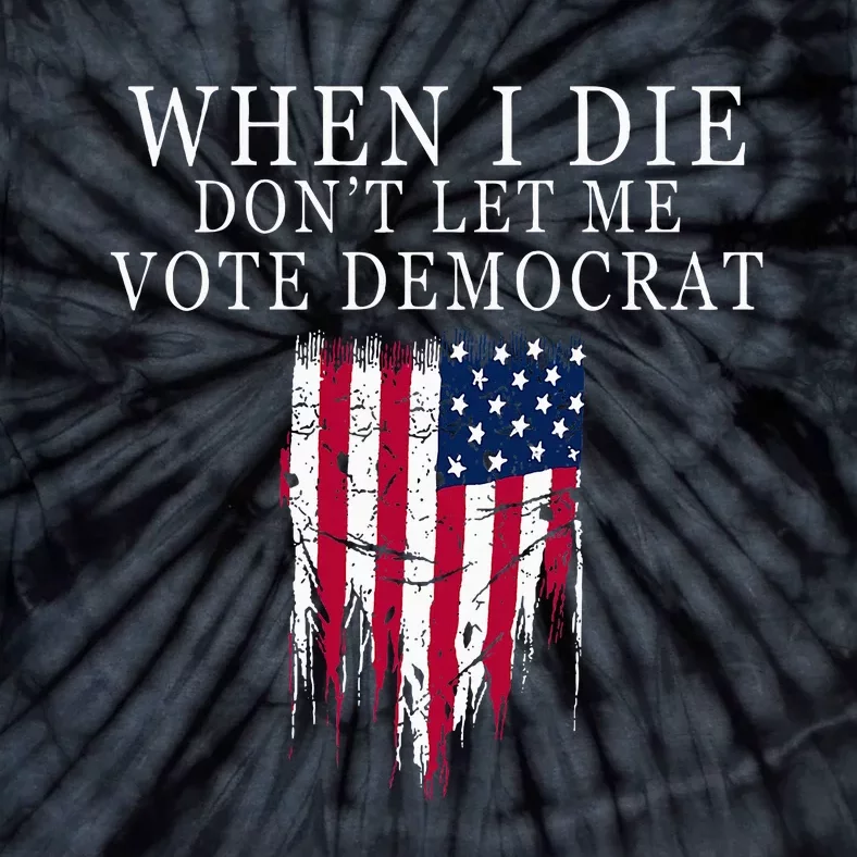 When I Die DonT Let Me Vote Democrat Tie-Dye T-Shirt