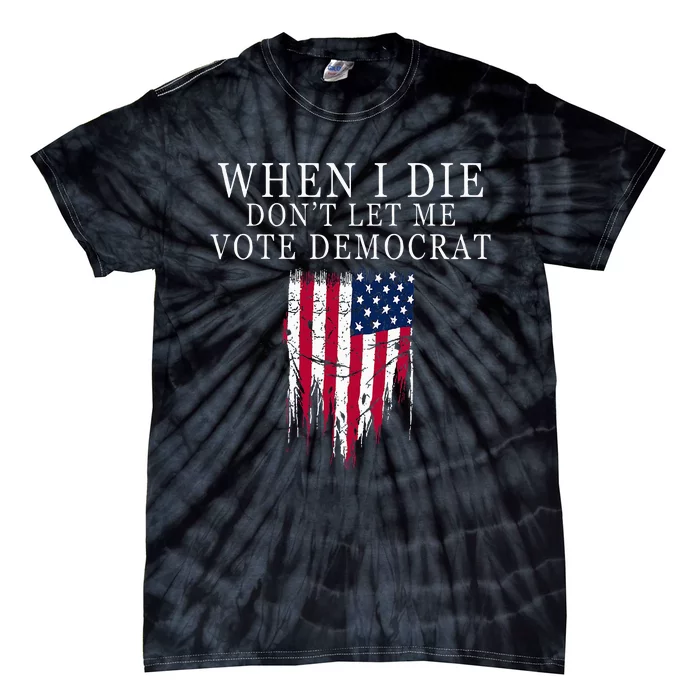 When I Die DonT Let Me Vote Democrat Tie-Dye T-Shirt