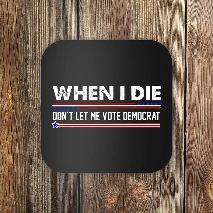 When I Die Dont Let Me Vote Democrat Anti Biden Coaster