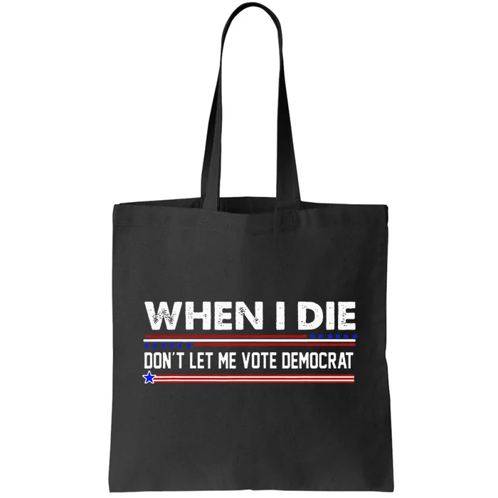 When I Die Dont Let Me Vote Democrat Anti Biden Tote Bag