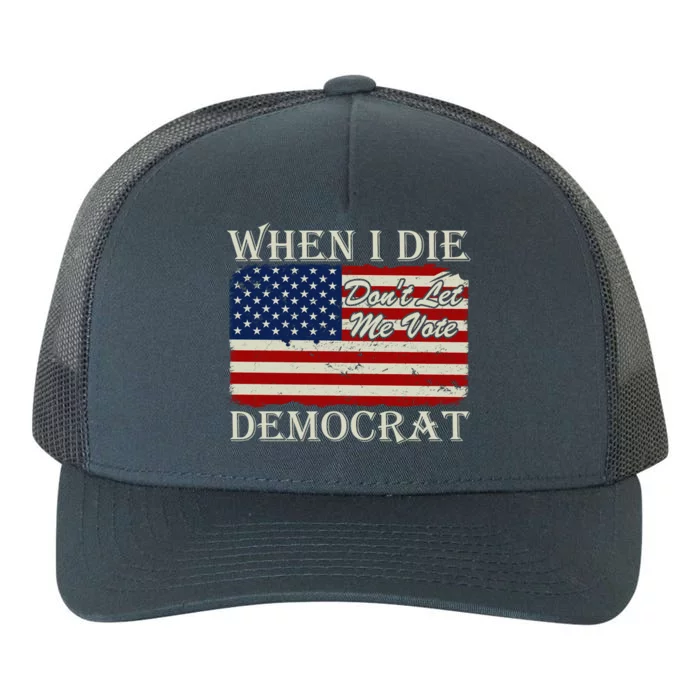 When I Die Dont Let Me Vote Democrat Graphic Plus Size Shirt For Men Women Famil Yupoong Adult 5-Panel Trucker Hat