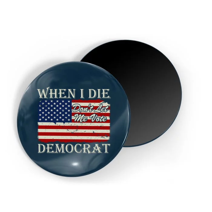 When I Die Dont Let Me Vote Democrat Graphic Plus Size Shirt For Men Women Famil Magnet