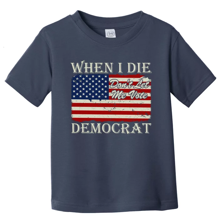 When I Die Dont Let Me Vote Democrat Graphic Plus Size Shirt For Men Women Famil Toddler T-Shirt