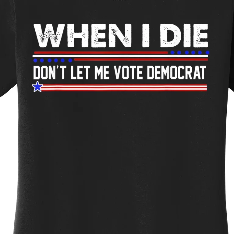 When I Die Dont Let Me Vote Democrat Anti Biden Women's T-Shirt