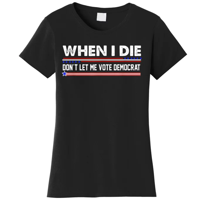 When I Die Dont Let Me Vote Democrat Anti Biden Women's T-Shirt