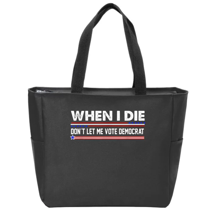 When I Die Dont Let Me Vote Democrat Anti Biden Zip Tote Bag