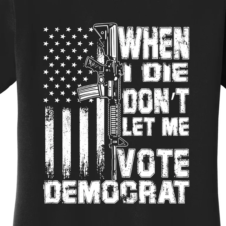 When I Die Dont Let Me Vote Democrat America Flag Women's T-Shirt