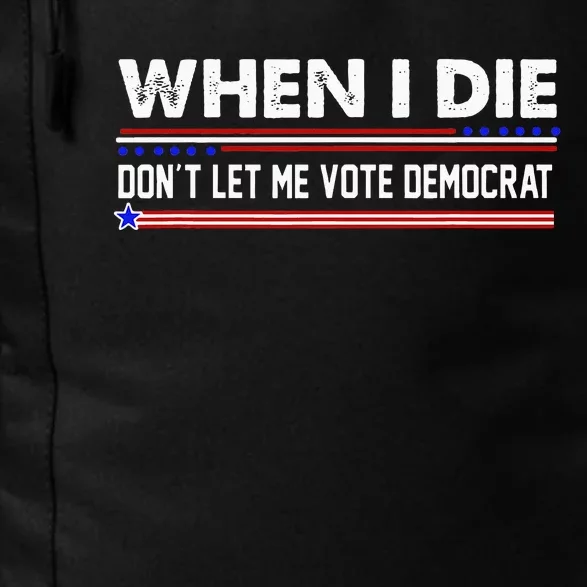 When I Die Dont Let Me Vote Democrat Anti Biden Daily Commute Backpack