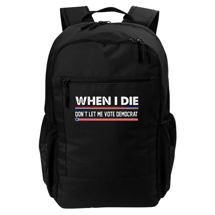 When I Die Dont Let Me Vote Democrat Anti Biden Daily Commute Backpack