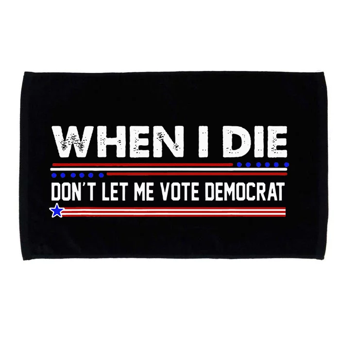 When I Die Dont Let Me Vote Democrat Anti Biden Microfiber Hand Towel