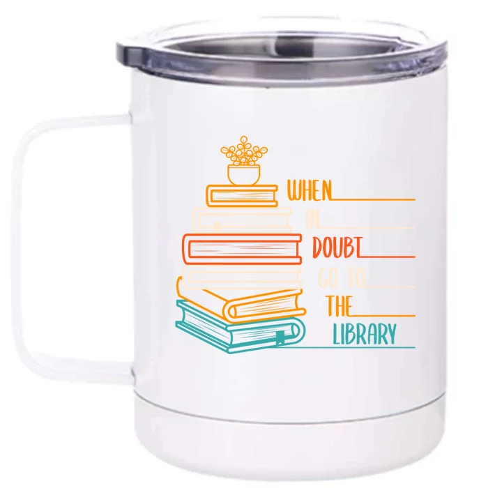 When In Doubt Go To The Library Funny Sarcastic Book Reading Meaningful Gift Front & Back 12oz Stainless Steel Tumbler Cup